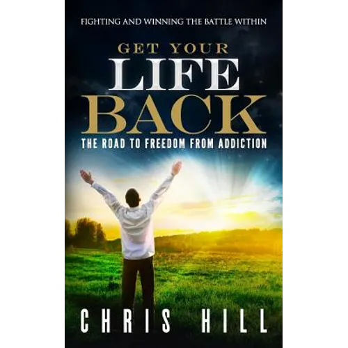 Get Your Life Back: The Road to Freedom from Addiction - Paperback