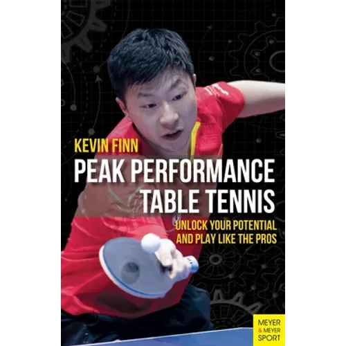Peak Performance Table Tennis: Unlock Your Potential and Play Like the Pros - Paperback