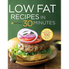 Low Fat Recipes in 30 Minutes: A Low Fat Cookbook with Over 100 Quick & Easy Recipes - Hardcover