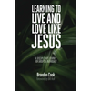 Learning to Live and Love Like Jesus: A Discipleship Journey for Groups and Individuals - Paperback