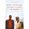 Ernest Hemingway & Gary Cooper in Idaho: An Enduring Friendship - Hardcover
