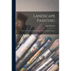 Landscape Painting; With Twenty-four Reproductions of Representative Pictures - Paperback