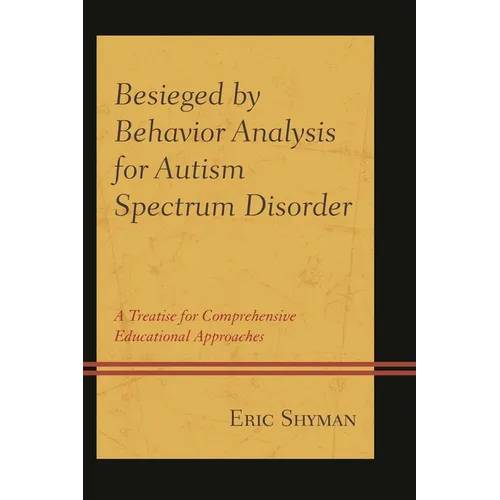 Besieged by Behavior Analysis for Autism Spectrum Disorder: A Treatise for Comprehensive Educational Approaches - Paperback