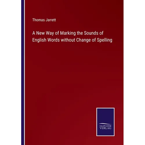 A New Way of Marking the Sounds of English Words without Change of Spelling - Paperback