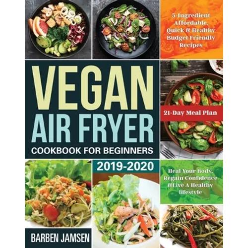 Vegan Air Fryer Cookbook for Beginners 2019-2020: 5-Ingredient Affordable, Quick & Healthy Budget Friendly Recipes Heal Your Body, Regain Confidence & - Paperback