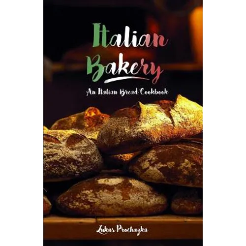 Italian Bakery: An Italian Bread Cookbook - Paperback