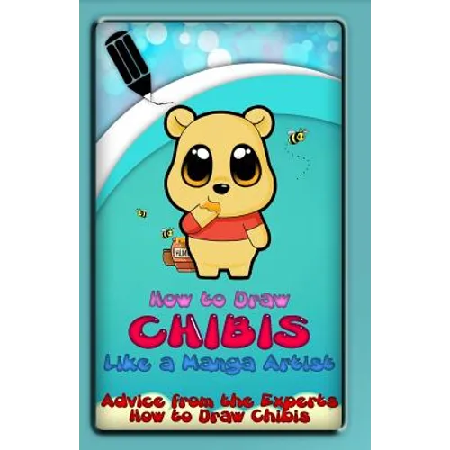 How to Draw Chibis Like a Manga Artist: Advice from the Experts: How to Draw Chibis - Paperback