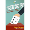 How To Run For Local Office: 10 Steps To Run a Successful Campaign For Local Office - Paperback