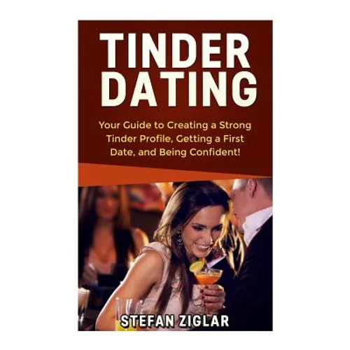 Tinder Dating: Your Guide to Creating a Strong Tinder Profile! - Paperback