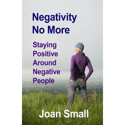 Negativity No More: Staying Positive Around Negative People - Paperback