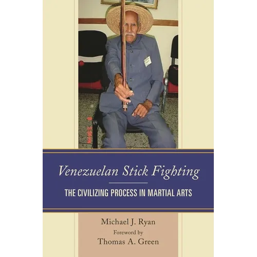 Venezuelan Stick Fighting: The Civilizing Process in Martial Arts - Hardcover