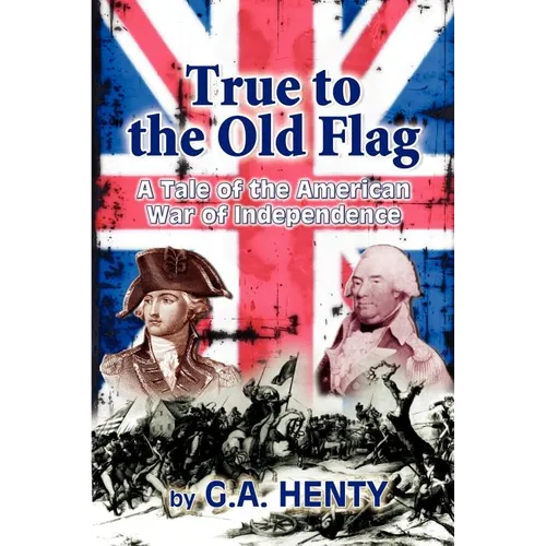 True to the Old Flag: A Tale of the American War of Independence - Paperback