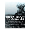 The Battle of the Coral Sea: The History and Legacy of World War II's First Major Battle Between Aircraft Carriers - Paperback