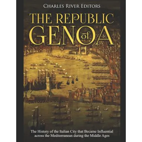 The Republic of Genoa: The History of the Italian City that Became Influential across the Mediterranean during the Middle Ages - Paperback