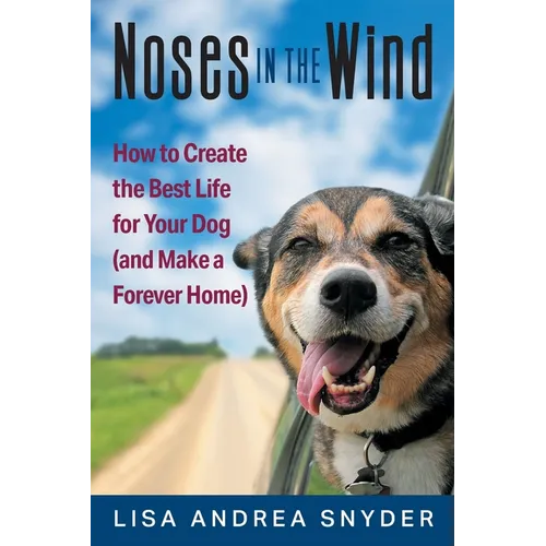 Noses in the Wind: How to Create the Best Life for Your Dog (and Make a Forever Home) - Paperback