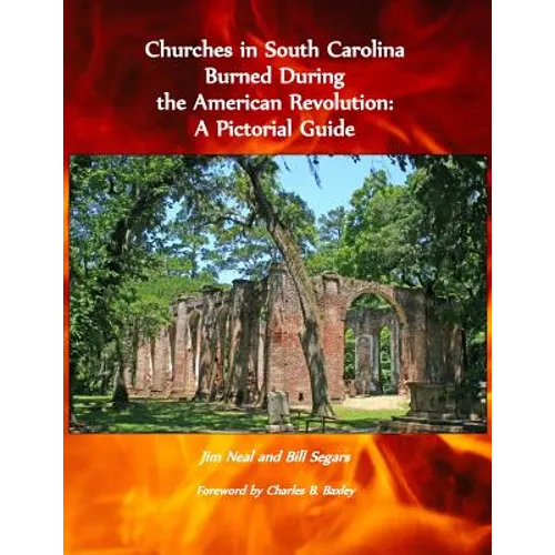 Churches in South Carolina Burned During the American Revolution: A Pictorial Guide - Paperback