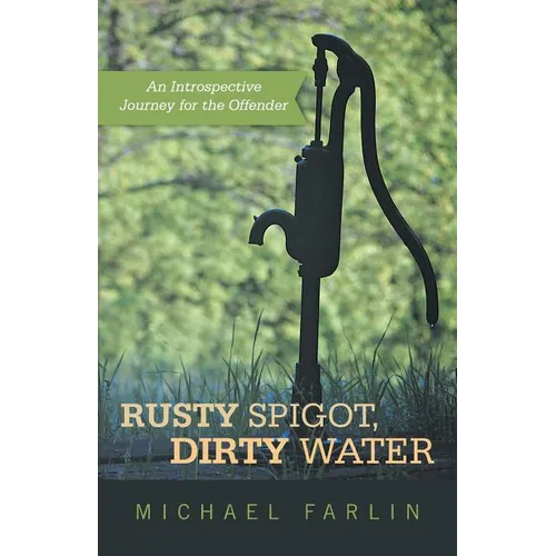 Rusty Spigot, Dirty Water: An Introspective Journey for the Offender - Paperback