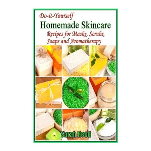 Do-it-Yourself Homemade Skincare: Recipes for Masks, Scrubs, Soaps and Aromather - Paperback