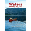 Waters Beneath My Feet: New Orleans to Nome... My 3 Year Canoe Odyssey - Paperback