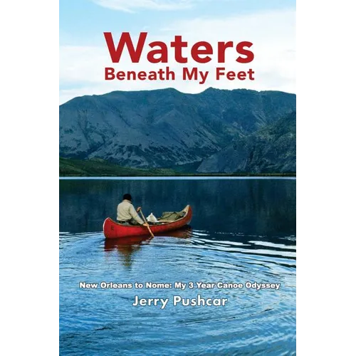 Waters Beneath My Feet: New Orleans to Nome... My 3 Year Canoe Odyssey - Paperback