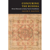 Conjuring the Buddha: Ritual Manuals in Early Tantric Buddhism - Paperback