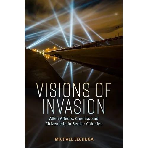 Visions of Invasion: Alien Affects, Cinema, and Citizenship in Settler Colonies - Paperback