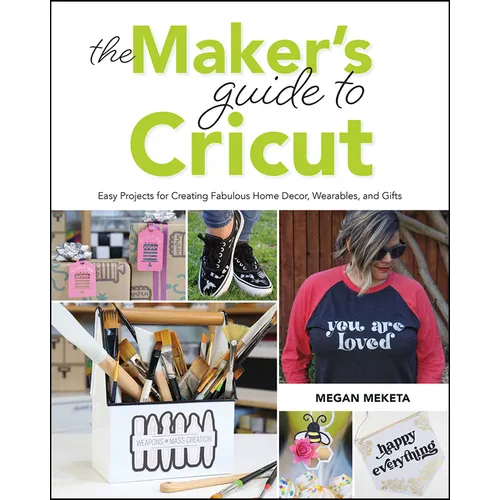 The Makers Guide to Cricut: Easy Projects for Creating Fabulous Home Decor, Wearables, and Gifts - Paperback