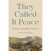 They Called It Peace: Worlds of Imperial Violence - Hardcover