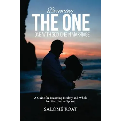 Becoming the One: One With God, One In Marriage: A Guide for Becoming Healthy and Whole for Your Future Spouse - Paperback