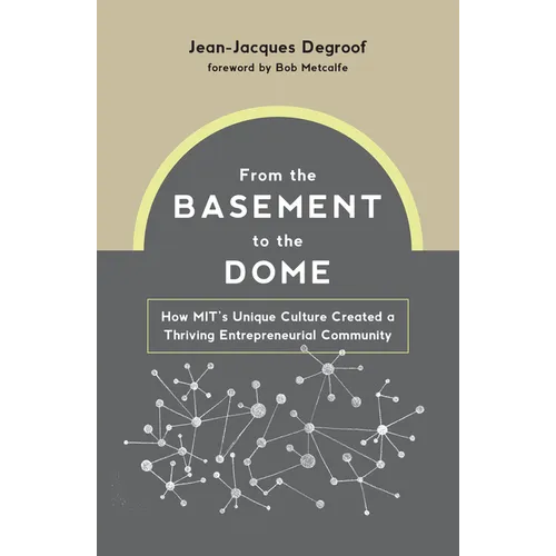 From the Basement to the Dome: How Mits Unique Culture Created a Thriving Entrepreneurial Community - Hardcover