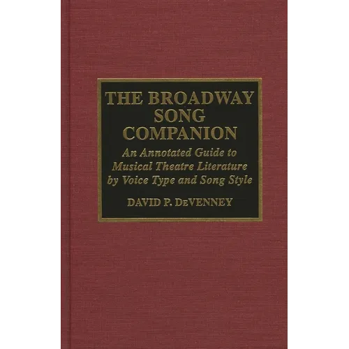 The Broadway Song Companion: An Annotated Guide to Musical Theatre Literature by Voice Type and Song Style - Hardcover