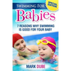 Swimming For Babies: 7 Reasons Why Swimming Is Good For Your Baby - Paperback