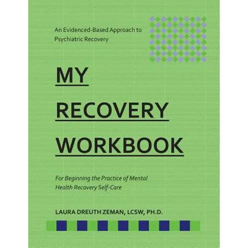 My RECOVERY Workbook For Beginning the Practice of Mental Health Recovery Self-: An Evidenced-based Approach to Psychiatric Recovery - Paperback