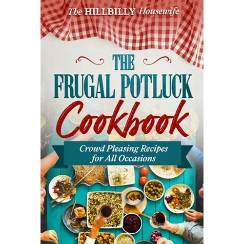 The Frugal Potluck Cookbook: Crowd Pleasing Recipes for All Occasions - Paperback