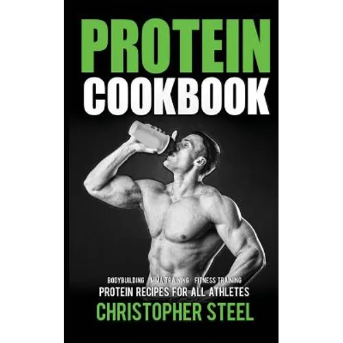 Protein Cookbook: Protein Recipes for all Athletes, Bodybuilding, MMA Training, Fitness Training - Paperback