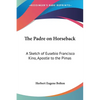 The Padre on Horseback: A Sketch of Eusebio Francisco Kino, Apostle to the Pimas - Paperback