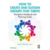 How to Create and Sustain Groups That Thrive: Therapist's Workbook and Planning Guide - Paperback