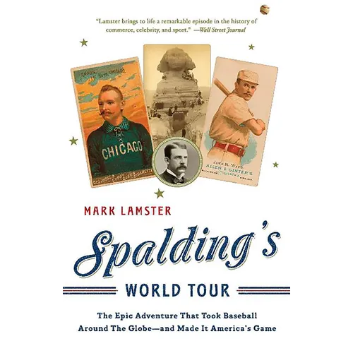 Spalding's World Tour: The Epic Adventure That Took Baseball Around the Globe - And Made It America's Game - Paperback