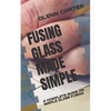 Fusing Glass Made Simple: A Complete Guide on Simple Glass Fusing - Paperback