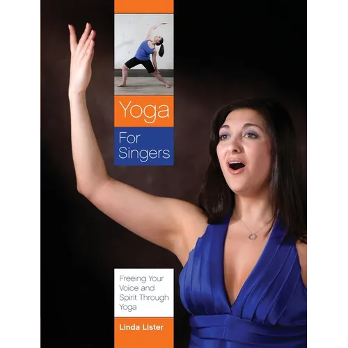 Yoga for Singers: Freeing Your Voice and Spirit Through Yoga - Paperback