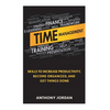Time Management: Skills to Increase Productivity, Become Organized, and Get Things Done - Paperback