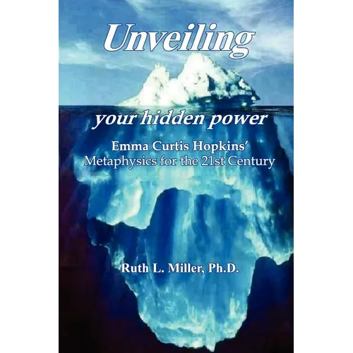 Unveiling Your Hidden Power: Emma Curtis Hopkins Metaphysics for the 21st Century - Paperback