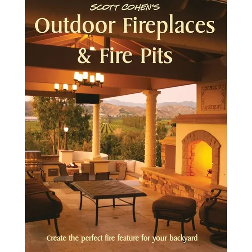 Scott Cohen's Outdoor Fireplaces and Fire Pits: Create the perfect fire feature for your back yard - Paperback