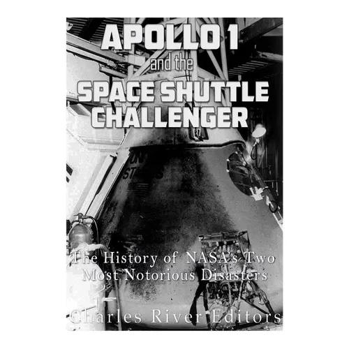 Apollo 1 and the Space Shuttle Challenger: The History of NASA's Two Most Notorious Disasters - Paperback