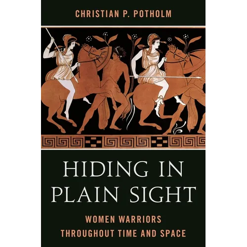 Hiding in Plain Sight: Women Warriors Throughout Time and Space - Paperback