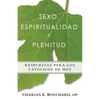 Sexo, Espiritualidad y Plenitud: Respuestas Para Los Catlicos de Hoy - Paperback