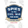 Spies in the Civil War for Kids: A History Book - Paperback