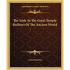 The Irish As The Great Temple Builders Of The Ancient World - Paperback