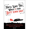You'll Leave This World with Your Butt Sewn Shut: And Other Little-Known Secrets, Shocking Facts, and Amusing Trivia about Death and Dying - Paperback