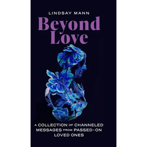 Beyond Love: A Collection of Channeled Messages from Passed-On Loved Ones - Hardcover